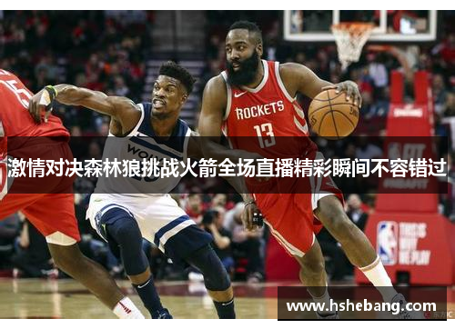 激情对决森林狼挑战火箭全场直播精彩瞬间不容错过